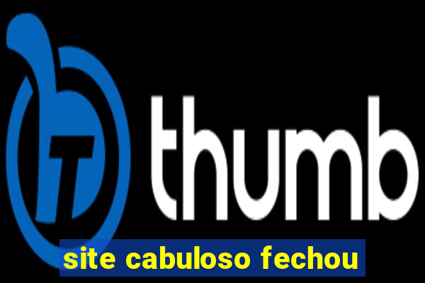 site cabuloso fechou